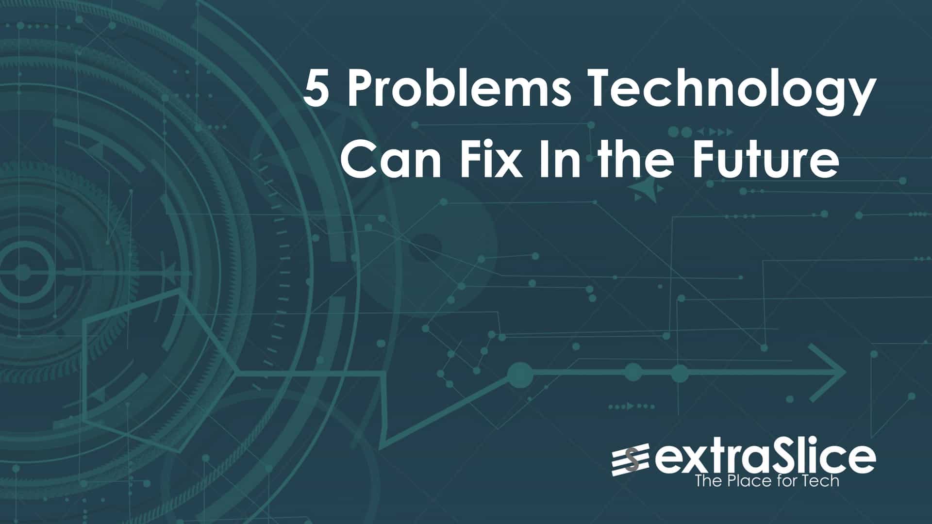 5-problems-technology-can-fix-in-the-future-extraslice